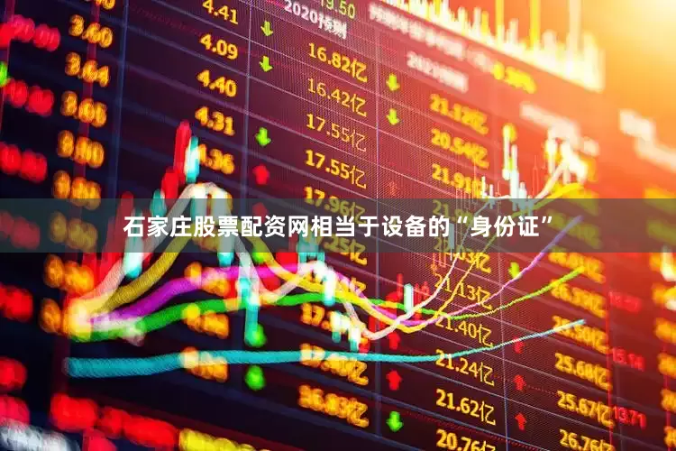 石家庄股票配资网相当于设备的“身份证”
