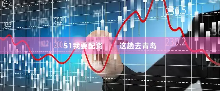 51我要配资        这趟去青岛