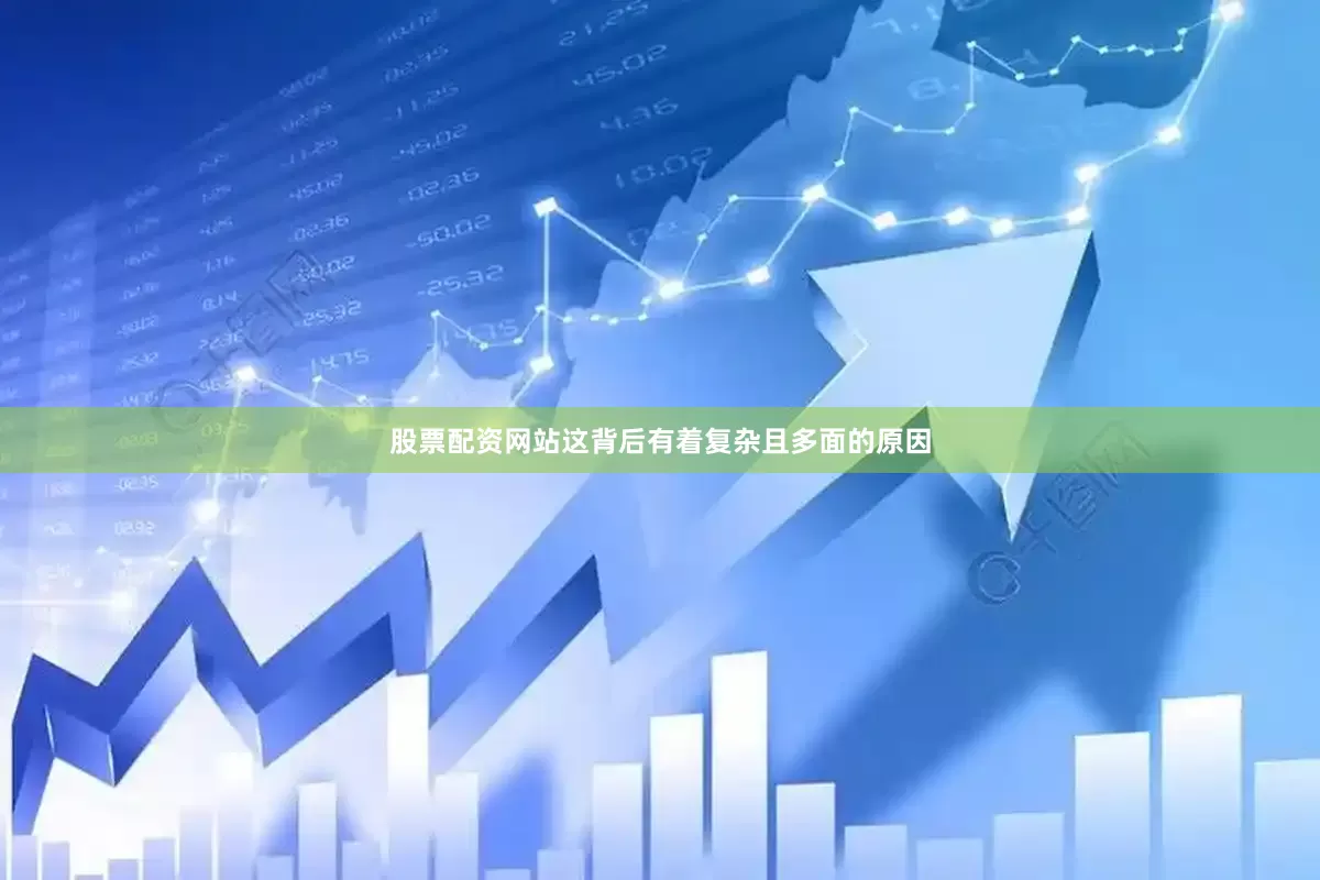 股票配资网站这背后有着复杂且多面的原因